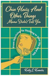 Chin Hairs and Other Things Mama Didn't Tell You: From Surviving to Thriving in Your 20s and 30s